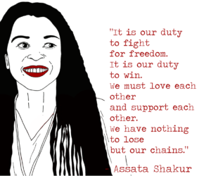 a portrait of Assata Shakur, with the quote: "It is our duty to fight for freedom. It is our duty to win. We must love each other and support each other. We have nothing to lose but our chains."